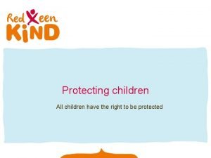 Protecting children All children have the right to