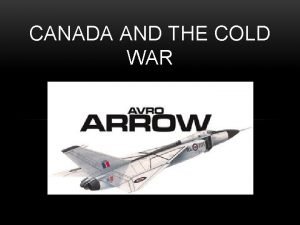 CANADA AND THE COLD WAR CANADA AND THE