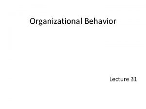 Organizational Behavior Lecture 31 Recap from Lecture 1