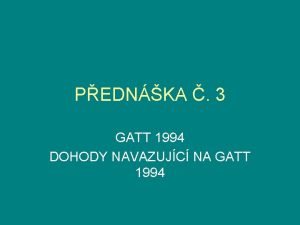 PEDNKA 3 GATT 1994 DOHODY NAVAZUJC NA GATT