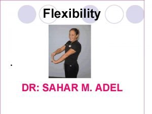 Flexibility DR SAHAR M ADEL Flexibility FLEXBILITY DEFINITION