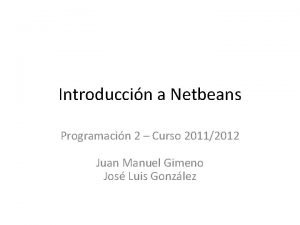 Introduccin a Netbeans Programacin 2 Curso 20112012 Juan