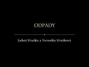 ODPADY Lubo Hruka a Veronika Hrukov ODPADY Odpad