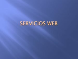 SERVICIOS WEB El trmino servicios web designa una