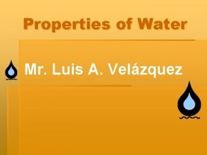 Properties of Water Mr Luis A Velzquez What