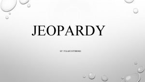 JEOPARDY BY YOLANI GUTIERREZ Welcome to Another Fun