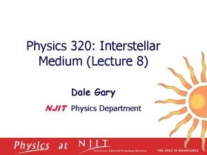 Physics 320 Interstellar Medium Lecture 8 Dale Gary