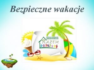 Bezpieczne wakacje Bezpieczna zabawa Zwracaj uwag na inne