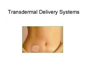 Transdermal Delivery Systems Advantages of Transdermal Delivery Systems Transdermal Delivery Systems Advantages of Transdermal Delivery Systems