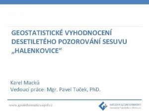 GEOSTATISTICK VYHODNOCEN DESETILETHO POZOROVN SESUVU HALENKOVICE Karel Mack