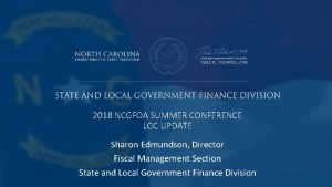 2018 NCGFOA SUMMER CONFERENCE LGC UPDATE Sharon Edmundson