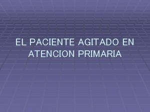 EL PACIENTE AGITADO EN ATENCION PRIMARIA CMO NOS