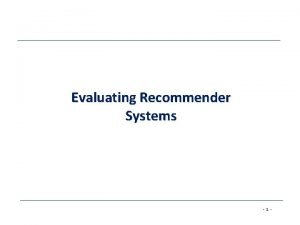 Evaluating Recommender Systems 1 Evaluating Recommender Systems A