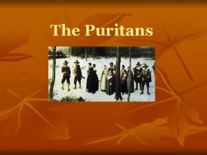 The Puritans Two type of Puritans Separatists Held