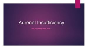 Adrenal Insufficiency HALEY MINNEHAN MD Adrenal Insufficiency Definition