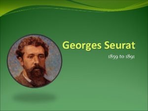 Georges Seurat 1859 to 1891 Georges Seurats Life