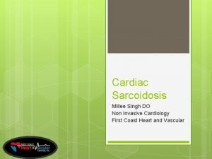 Cardiac Sarcoidosis Millee Singh DO Non Invasive Cardiology