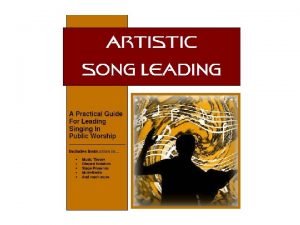 Artistic Song Leading Lesson 2 Copyright 2010 by