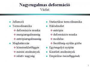 Nagyrugalmas deformci Vzlat l l l Jellemzi Termodinamika