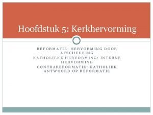 Hoofdstuk 5 Kerkhervorming REFORMATIE HERVORMING DOOR AFSCHEURING KATHOLIEKE