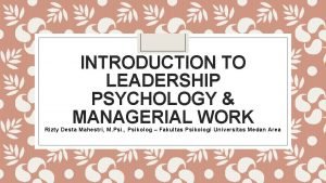 INTRODUCTION TO LEADERSHIP PSYCHOLOGY MANAGERIAL WORK Rizty Desta