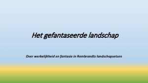 Het gefantaseerde landschap Over werkelijkheid en fantasie in