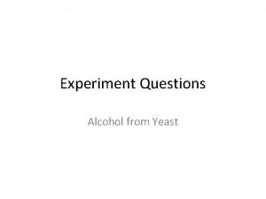 Experiment Questions Alcohol from Yeast Alcohol from Yeast