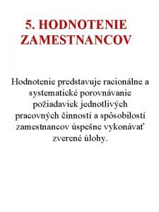 5 HODNOTENIE ZAMESTNANCOV Hodnotenie predstavuje racionlne a systematick