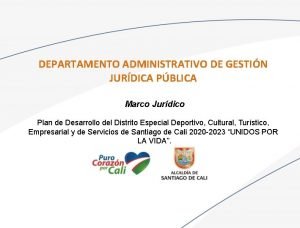 DEPARTAMENTO ADMINISTRATIVO DE GESTIN JURDICA PBLICA Marco Jurdico