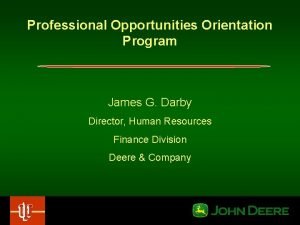 Professional Opportunities Orientation Program James G Darby Director