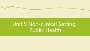 Unit 9 Nonclinical Setting Public Health Skills focus
