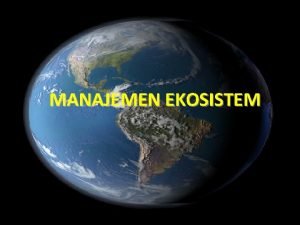 MANAJEMEN EKOSISTEM 1 Ekosistem Ekologi Managemen Ekosistem 2