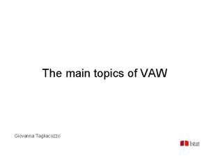 The main topics of VAW Giovanna Tagliacozzo Which