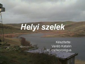 Helyi szelek Ksztette Verb Katalin III meteorolgus Definci