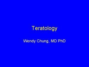 Teratology Wendy Chung MD Ph D Mrs B