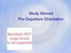 Study Abroad PreDeparture Orientation You need to take