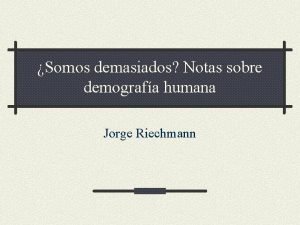 Somos demasiados Notas sobre demografa humana Jorge Riechmann