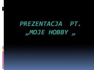 Prezentacja moje hobby