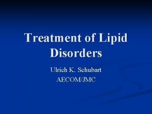Treatment of Lipid Disorders Ulrich K Schubart AECOMJMC