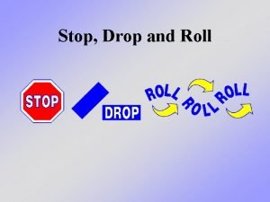 Stop. drop. and roll over