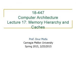 18 447 Computer Architecture Lecture 17 Memory Hierarchy