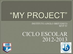 MY PROJECT INSTITUTO ANGLO BRITNICO MYP IV CICLO