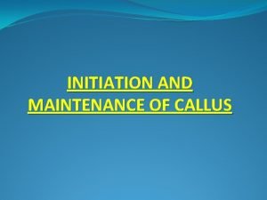 INITIATION AND MAINTENANCE OF CALLUS INTRODUCTION 1 A