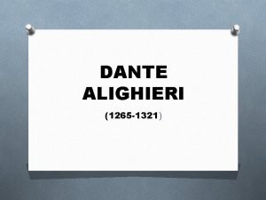 DANTE ALIGHIERI 1265 1321 Dante cierra la Edad