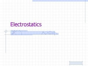 Electrostatics Electrostatics Electrostatics is the study of electrical