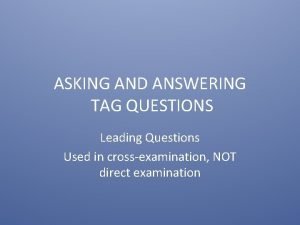 ASKING AND ANSWERING TAG QUESTIONS Leading Questions Used
