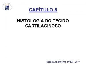 CAPTULO 5 HISTOLOGIA DO TECIDO CARTILAGINOSO Profa Ivana