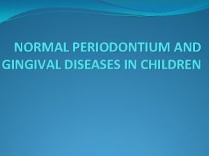 NORMAL PERIODONTIUM AND GINGIVAL DISEASES IN CHILDREN INTRODUCTION