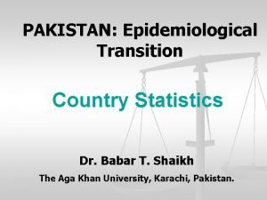 PAKISTAN Epidemiological Transition Country Statistics Dr Babar T