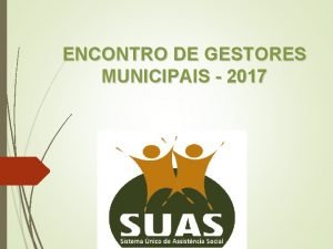 ENCONTRO DE GESTORES MUNICIPAIS 2017 Objetivos Nivelar conhecimento